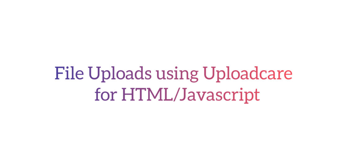 File Uploads using Uploadcare for HTML/Javascript